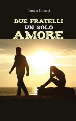 Due fratelli un solo amore - Pamela Bonacci - Libro Youcanprint 2015, Narrativa | Libraccio.it