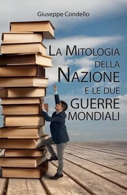 La mitologia della nazione e le due guerre mondiali - Giuseppe Condello - Libro Youcanprint 2015, Saggistica | Libraccio.it