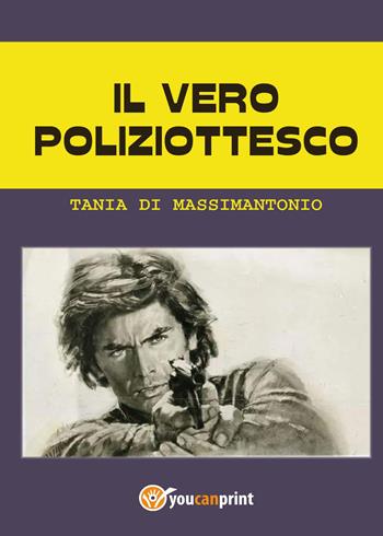 Il vero poliziottesco - Tania Di Massimantonio - Libro Youcanprint 2015 | Libraccio.it