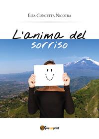 L' anima del sorriso - Elìa Concetta Nicotra - Libro Youcanprint 2015 | Libraccio.it