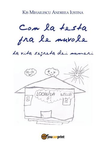Con la testa fra le nuvole. La vita segreta dei numeri - Kis Mihailescu, Andreea Iustina - Libro Youcanprint 2015, Narrativa per ragazzi | Libraccio.it