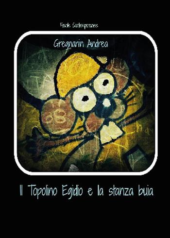 Il topolino Egidio e la stanza Buia - Andrea Gregnanin - Libro Youcanprint 2015, Narrativa per ragazzi | Libraccio.it