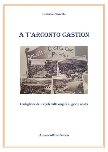 A T'arconto Castion. Storia di Castiglione dei Pepoli dalle origini ai giorni nostri - Giovanni Petracchi - Libro Youcanprint 2015 | Libraccio.it