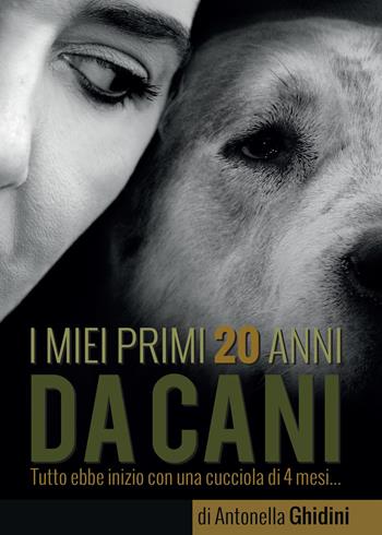 I miei primi 20 anni da cani - Antonella Ghidini - Libro Youcanprint 2015 | Libraccio.it