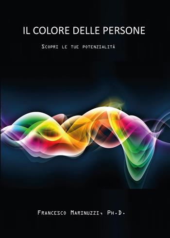 Il colore delle persone. Scopri le tue potenzialità - Francesco Marinuzzi - Libro Youcanprint 2015 | Libraccio.it