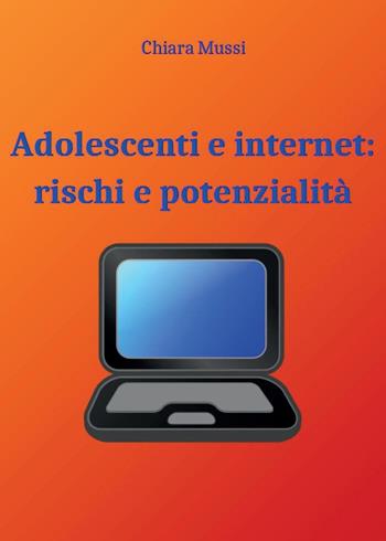 Adolescenti e internet: rischi e potenzialità - Chiara Mussi - Libro Youcanprint 2015, Saggistica | Libraccio.it