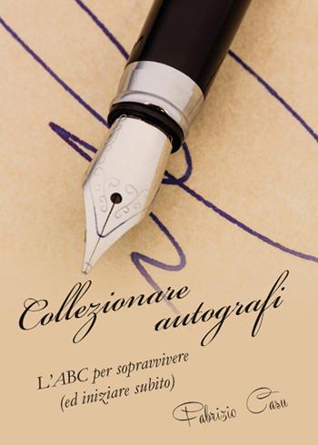 Collezionare autografi. L'ABC per sopravvivere (ed iniziare subito) - Fabrizio Casu - Libro Youcanprint 2015 | Libraccio.it