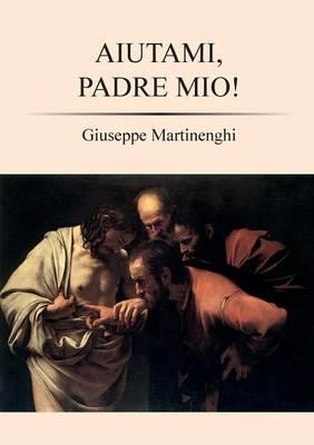 Aiutami, padre mio! - Giuseppe Martinenghi - Libro Youcanprint 2015, Religione | Libraccio.it