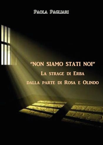 «Non siamo stati noi». La strage di Erba dalla parte di Rosa e Olindo - Paola Pagliari - Libro Youcanprint 2015 | Libraccio.it