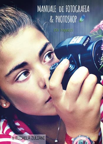 Manuale di fotografia e Photoshop per ragazzi - Micaela Zuliani - Libro Youcanprint 2015 | Libraccio.it