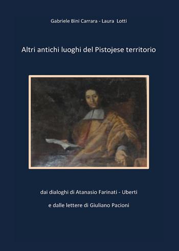 Altri antichi luoghi del pistojese territorio - Laura Lotti, Gabriele Bini Carrara - Libro Youcanprint 2015 | Libraccio.it