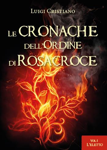 L' eletto. Le cronache dell'ordine dei Rosacroce. Vol. 1 - Luigi Cristiano - Libro Youcanprint 2015 | Libraccio.it