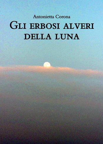 Gli erbosi alveari della luna - Antonietta Corona - Libro Youcanprint 2015 | Libraccio.it