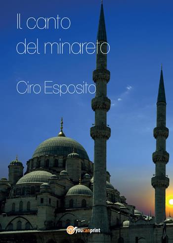 Il canto del minareto - Ciro Esposito - Libro Youcanprint 2015, Narrativa | Libraccio.it