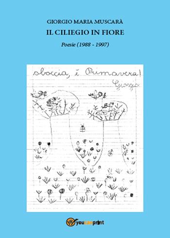 Il ciliegio in fiore. Poesie (1988-1997) - Giorgio Maria Muscarà - Libro Youcanprint 2015 | Libraccio.it