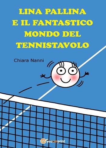 Lina pallina e il fantastico mondo del Tennistavolo - Chiara Nanni - Libro Youcanprint 2015, Libri per bambini | Libraccio.it
