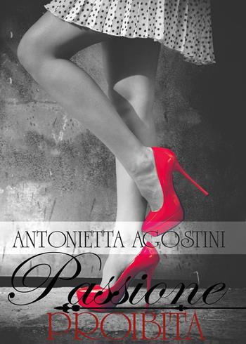 Passione proibita - Antonietta Agostini - Libro Youcanprint 2015, Narrativa | Libraccio.it