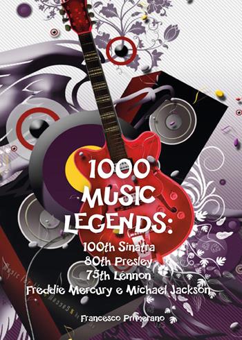 1000 music legends: 100th Sinatra. 80th Presley. 75th Lennon. Freddie Mercury e Michael Jackson - Francesco Primerano - Libro Youcanprint 2015 | Libraccio.it