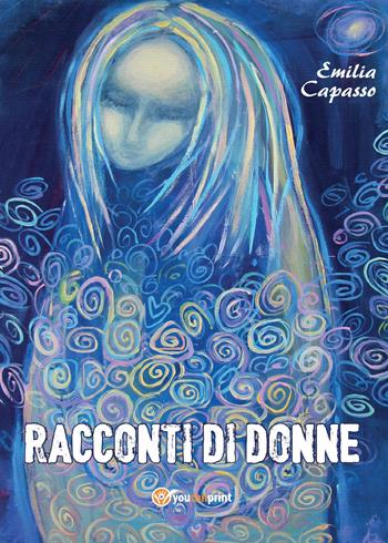 Racconti di donne - Emilia Capasso - Libro Youcanprint 2015, Narrativa | Libraccio.it