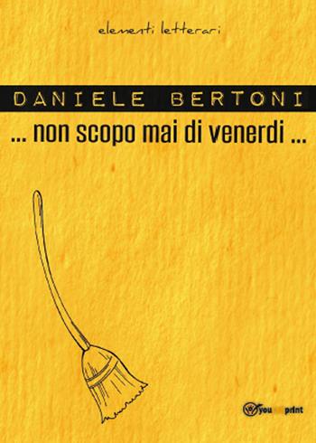 Non scopo mai di venerdì - Daniele Bertoni - Libro Youcanprint 2015, Poesia | Libraccio.it