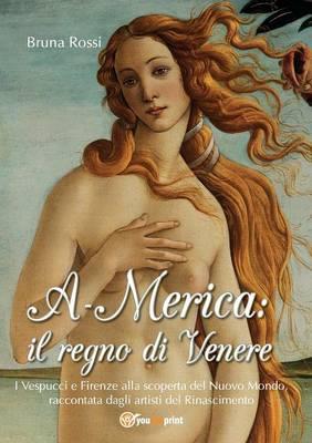 A-Merica: il regno di Venere - Bruna Rossi - Libro Youcanprint 2015 | Libraccio.it