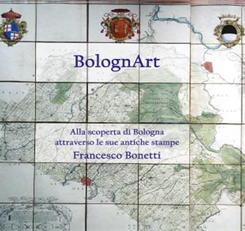 BolognArt. Alla scoperta di Bologna attraverso le sue antiche stampe - Francesco Bonetti - Libro Youcanprint 2015 | Libraccio.it