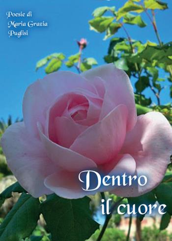Dentro il cuore - Maria Grazia Puglisi - Libro Youcanprint 2015 | Libraccio.it
