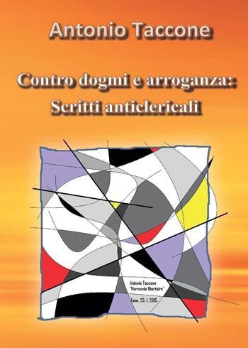 Contro dogmi e arroganza: scritti anticlericali - Antonio Taccone - Libro Youcanprint 2015 | Libraccio.it