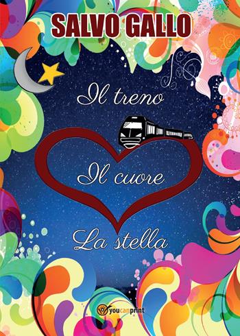 Il treno, il cuore, la stella - Salvo Gallo - Libro Youcanprint 2015, Narrativa | Libraccio.it
