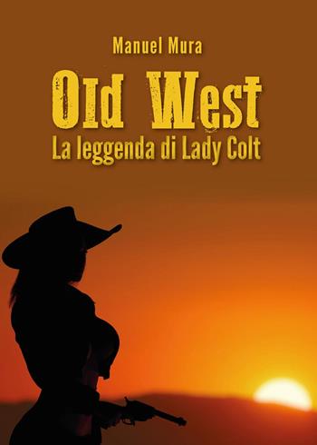 La leggenda di Lady Colt. Old West - Manuel Mura - Libro Youcanprint 2015, Narrativa | Libraccio.it