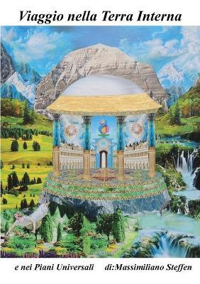 Viaggio nella Terra Interna e nei Piani Universali - Massimiliano Steffen - Libro Youcanprint 2016 | Libraccio.it