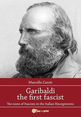 Garibaldi the first fascist - Marcello Caroti - Libro Youcanprint 2015, Saggistica | Libraccio.it