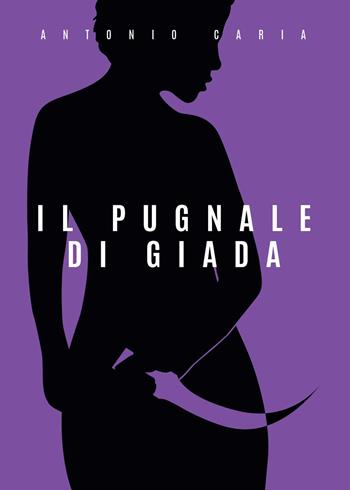 Il pugnale di giada - Antonio Caria - Libro Youcanprint 2015, Narrativa | Libraccio.it