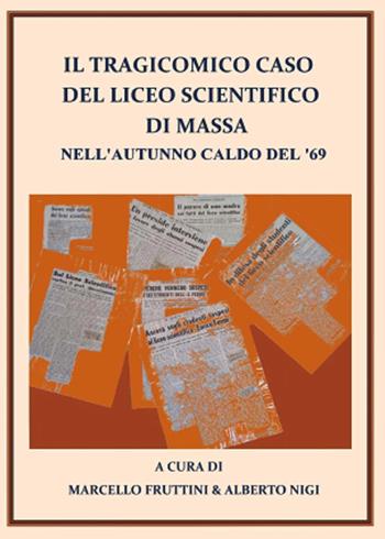 Il tragicomico caso del liceo scientifico di Massa nell'autunno caldo del '69 - Alberto Nigi, Marcello Fruttini - Libro Youcanprint 2015 | Libraccio.it