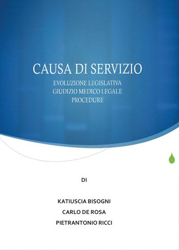 Causa di servizio. Novità legislative, giudizio medico legale e procedure - Pietrantonio Ricci, Carlo De Rosa, Katiuscia Bisogni - Libro Youcanprint 2015 | Libraccio.it