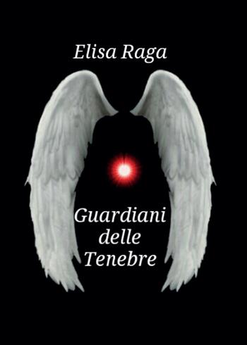 Guardiani delle tenebre - Elisa Raga - Libro Youcanprint 2015, Narrativa | Libraccio.it