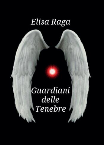 Guardiani delle tenebre - Elisa Raga - Libro Youcanprint 2015, Narrativa | Libraccio.it