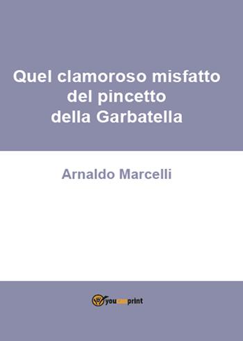 Quel clamoroso misfatto del pincetto della Garbatella - Arnaldo Marcelli - Libro Youcanprint 2015, Narrativa | Libraccio.it
