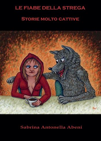 Le fiabe della strega. Storie molto cattive - Sabrina Antonella Abeni - Libro Youcanprint 2015, Narrativa | Libraccio.it