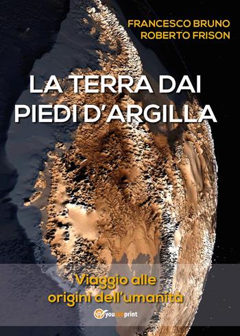 La terra dai piedi d'argilla - Francesco Bruno, Roberto Frison - Libro Youcanprint 2015, Narrativa | Libraccio.it