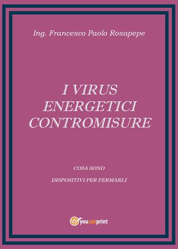 I virus energetici. Contromisure - Francesco P. Rosapepe - Libro Youcanprint 2015 | Libraccio.it