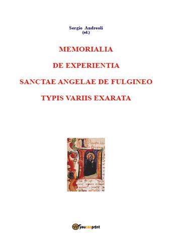 Memorialia de experientia sanctae Angelae de Fulgineo typis variis exarata - Sergio Andreoli - Libro Youcanprint 2015, Religione | Libraccio.it