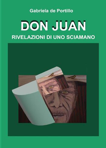 Don Juan. Rivelazioni di uno sciamano - Gabriela De Portillo - Libro Youcanprint 2015 | Libraccio.it