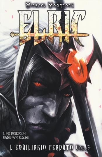 L'equilibrio perduto. Elric. Vol. 3 - Chris Roberson, Francesco Biagini - Libro Panini Comics 2013, Panini Comics | Libraccio.it