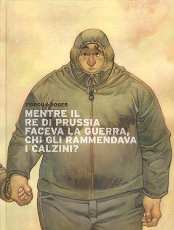 Mentre il re di Prussia faceva la guerra, chi gli rammendava i calzini? - Zidrou, Roger - Libro Panini Comics 2015, Panini Comics | Libraccio.it