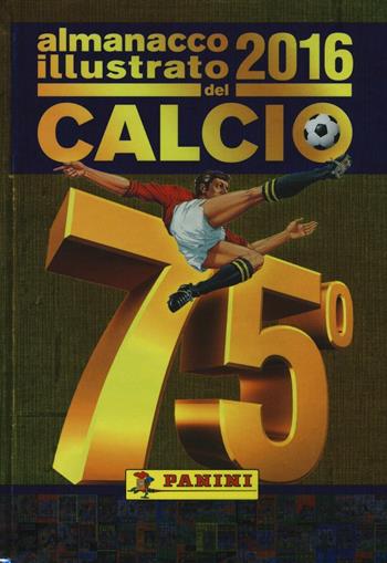 Almanacco illustrato del calcio 2016. Ediz. illustrata  - Libro Panini Comics 2016 | Libraccio.it