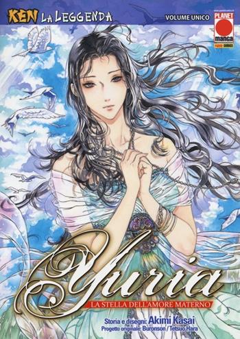 Yuria la stella dell'amore materno. Ken la leggenda. Vol. 6 - Akimi Kasai - Libro Panini Comics 2013, Planet manga | Libraccio.it