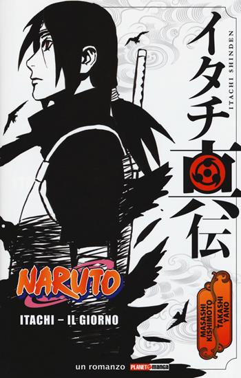 Itachi. Il giorno. Naruto - Masashi Kishimoto, Takashi Yano - Libro Panini Comics 2018, Planet manga | Libraccio.it