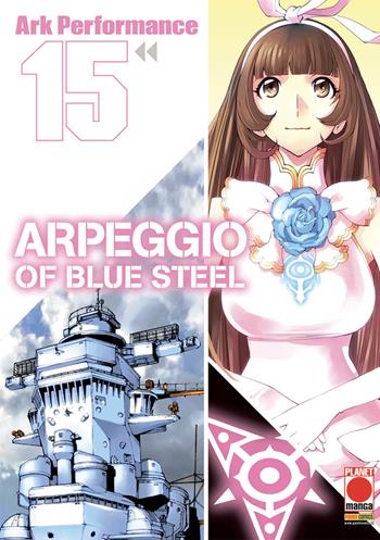 Arpeggio of Blue Steel. Vol. 15  - Libro Panini Comics 2018, Planet manga | Libraccio.it
