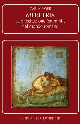 Meretrix. La prostituzione femminile nell'antica Roma - Carla Fayer - Libro L'Erma di Bretschneider 2013 | Libraccio.it